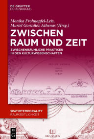 Title: Zwischen Raum und Zeit: Zwischenräumliche Praktiken in den Kulturwissenschaften, Author: Muriel González Athenas