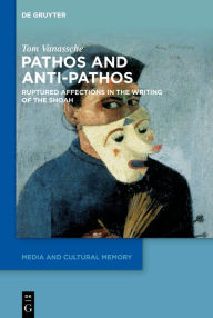 Title: Pathos and Anti-Pathos: Ruptured Affections in the Writing of the Shoah, Author: Tom Vanassche