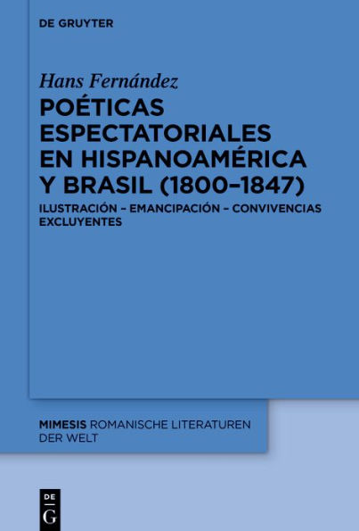 Poéticas espectatoriales en Hispanoamérica y Brasil (1800-1847): Ilustración - emancipación - convivencias excluyentes