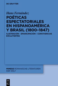 Title: Poéticas espectatoriales en Hispanoamérica y Brasil (1800-1847): Ilustración - emancipación - convivencias excluyentes, Author: Hans Fernández