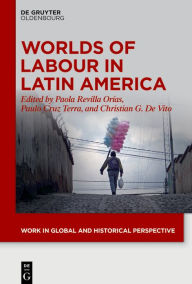 Title: Worlds of Labour in Latin America, Author: Paola Revilla Orías