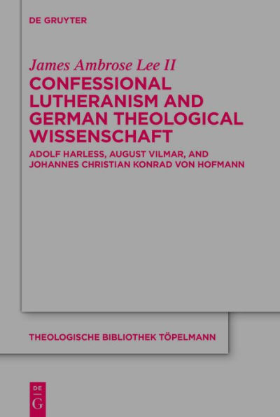 Confessional Lutheranism and German Theological Wissenschaft: Adolf Harleß, August Vilmar, Johannes Christian Konrad von Hofmann