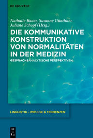 Title: Die kommunikative Konstruktion von Normalitäten in der Medizin: Gesprächsanalytische Perspektiven, Author: Nathalie Bauer