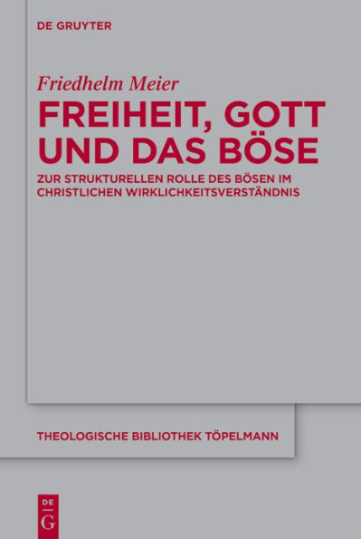 Freiheit, Gott und das Böse: Zur strukturellen Rolle des Bösen im christlichen Wirklichkeitsverständnis