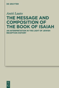 Title: Message and Composition of the Book of Isaiah: An Interpretation in the Light of Jewish Reception History, Author: Antti Laato