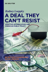 Title: A Deal They Can't Resist: Adaptive Accumulation and American Public Policy, Author: Rodney Loeppky