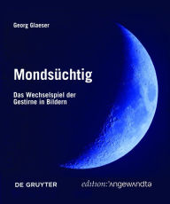 Title: Mondsüchtig: Das Wechselspiel der Gestirne in Bildern, Author: Georg Glaeser