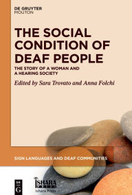 Title: The Social Condition of Deaf People: The Story of a Woman and a Hearing Society, Author: Sara Trovato