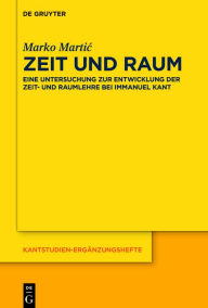 Title: Zeit und Raum: Eine Untersuchung zur Entwicklung der Zeit- und Raumlehre bei Immanuel Kant, Author: Marko Martic