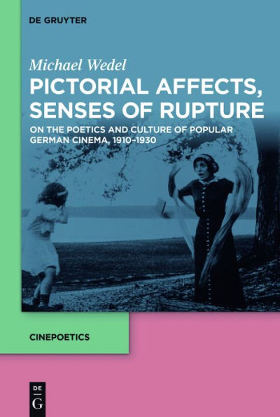 Pictorial Affects, Senses of Rupture: On the Poetics and Culture Popular German Cinema, 1910-1930