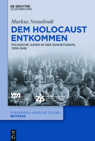 Title: Dem Holocaust entkommen: Polnische Juden in der Sowjetunion, 1939-1946, Author: Markus Nesselrodt