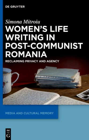 Women's Life Writing Post-Communist Romania: Reclaiming Privacy and Agency