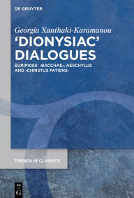 Title: >Dionysiac< Dialogues: Euripides' >Bacchae<, Aeschylus and >Christus Patiens<, Author: Georgia Xanthaki-Karamanou