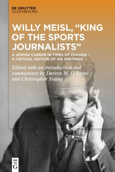 Willy Meisl, "King of the Sports Journalists": a Jewish Career Times Change - Critical Edition his Writings