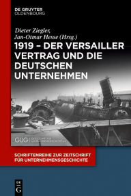 Title: 1919 - Der Versailler Vertrag und die deutschen Unternehmen, Author: Dieter Ziegler