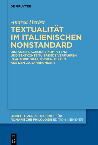 Textualität im italienischen Nonstandard: Distanzsprachliche Kompetenz und textkonstituierende Verfahren autobiographischen Texten aus dem 20. Jahrhundert