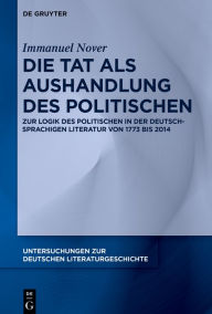 Title: Die Tat als Aushandlung des Politischen: Zur Logik des Politischen in der deutschsprachigen Literatur von 1773 bis 2014, Author: Immanuel Nover