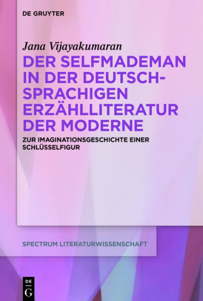 Der Selfmademan in der deutschsprachigen Erzählliteratur der Moderne: Zur Imaginationsgeschichte einer Schlüsselfigur