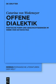 Title: Offene Dialektik: Poetische Form und Geschichtsdenken im Werk von Octavio Paz, Author: Catarina von Wedemeyer