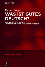 Title: Was ist gutes Deutsch?: Eine qualitative Analyse laienlinguistischen Sprachnormwissens, Author: Patrick Beuge