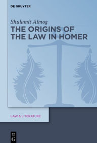 Title: The Origins of the Law in Homer, Author: Shulamit Almog