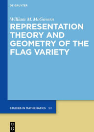 Title: Representation Theory and Geometry of the Flag Variety, Author: William M. McGovern
