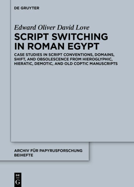 Script Switching Roman Egypt: Case Studies Conventions, Domains, Shift, and Obsolescence from Hieroglyphic, Hieratic, Demotic, Old Coptic Manuscripts