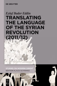 Title: Translating the Language of the Syrian Revolution (2011/12), Author: Eylaf Bader Eddin