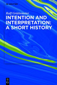 Title: Intention and Interpretation: A Short History, Author: Ralf Grüttemeier
