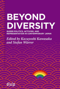 Title: Beyond Diversity: Queer Politics, Activism, and Representation in Contemporary Japan, Author: Kazuyoshi Kawasaka