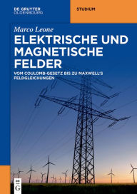 Title: Elektrische und magnetische Felder: Vom Coulomb-Gesetz bis zu Maxwell's Feldgleichungen, Author: Marco Leone