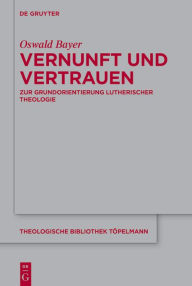 Title: Vernunft und Vertrauen: Zur Grundorientierung lutherischer Theologie, Author: Oswald Bayer