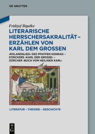 Title: Literarische Herrschersakralität - Erzählen von Karl dem Großen: Rolandslied des Pfaffen Konrad - Strickers Karl der Große - Zürcher Buch vom heiligen Karl, Author: Fridtjof Bigalke