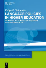 Title: Language Policies in Higher Education: Promoting Multilingualism to Support Internationalization, Author: Felipe F. Guimarães