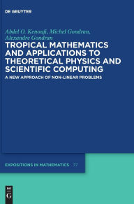 Title: Tropical Mathematics and Applications to Theoretical Physics and Scientific Computing: A New Approach of Non-Linear Problems, Author: Abdel O. Kenoufi