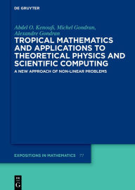 Title: Tropical Mathematics and Applications to Theoretical Physics and Scientific Computing: A New Approach of Non-Linear Problems, Author: Abdel O. Kenoufi
