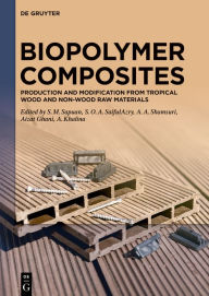 Title: Biopolymer Composites: Production and Modification from Tropical Wood and Non-Wood Raw Materials, Author: Salit Sapuan