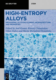 Title: High-Entropy Alloys: Processing, Alloying Element, Microstructure, and Properties, Author: Anil Kumar