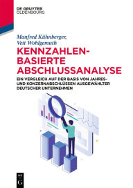 Title: Kennzahlenbasierte Abschlussanalyse: Ein Vergleich auf der Basis von Jahres- und Konzernabschlüssen ausgewählter deutscher Unternehmen, Author: Manfred Kühnberger