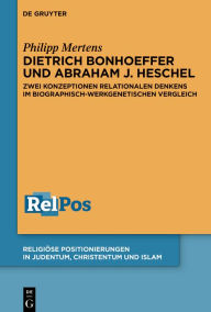 Title: Dietrich Bonhoeffer und Abraham J. Heschel: Zwei Konzeptionen relationalen Denkens im biographisch-werkgenetischen Vergleich, Author: Philipp Mertens