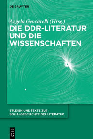 Title: Die DDR-Literatur und die Wissenschaften, Author: Angela Gencarelli