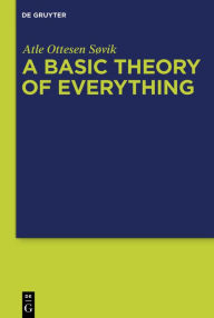 Title: A Basic Theory of Everything: A Fundamental Theoretical Framework for Science and Philosophy, Author: Atle Ottesen Søvik