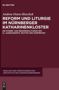 Title: Reform und Liturgie im Nürnberger Katharinenkloster: Die Sterbe- und Begräbnisliturgie des 15. Jahrhunderts. Edition und Kommentar, Author: Andrea Osten-Hoschek