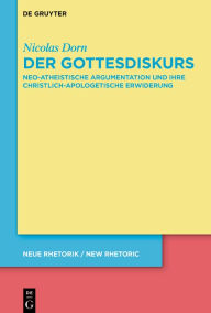 Title: Der Gottesdiskurs: Neo-atheistische Argumentation und ihre christlich-apologetische Erwiderung, Author: Nicolas Dorn