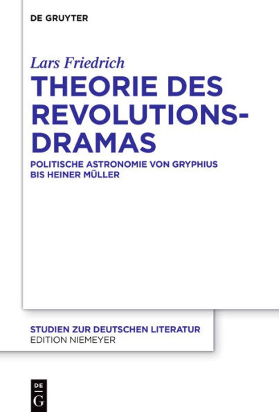 Theorie des Revolutionsdramas: Politische Astronomie von Gryphius bis Heiner Müller