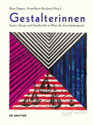 Title: Gestalterinnen: Frauen, Design und Gesellschaft im Wien der Zwischenkriegszeit, Author: Elana Shapira