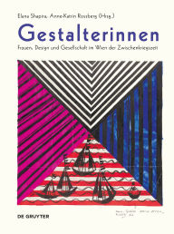 Title: Gestalterinnen: Frauen, Design und Gesellschaft im Wien der Zwischenkriegszeit, Author: Elana Shapira