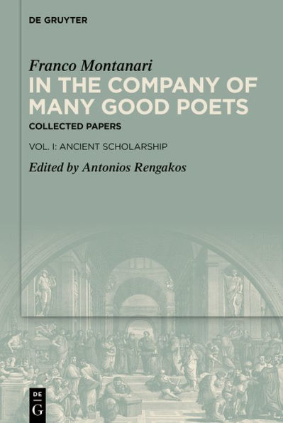 the Company of Many Good Poets. Collected Papers Franco Montanari: Vol. I: Ancient Scholarship