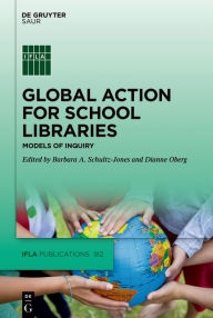 Title: Global Action for School Libraries: Models of Inquiry, Author: Barbara Schultz-Jones