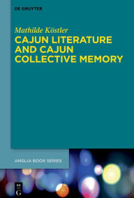 Title: Cajun Literature and Cajun Collective Memory, Author: Mathilde Köstler